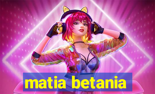 matia betania